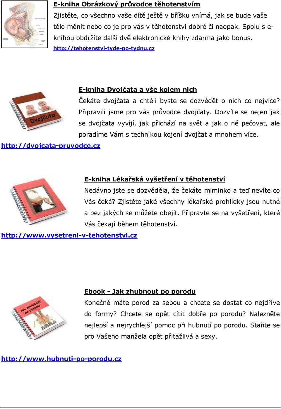 cz E-kniha Dvojčata a vše kolem nich Čekáte dvojčata a chtěli byste se dozvědět o nich co nejvíce? Připravili jsme pro vás průvodce dvojčaty.