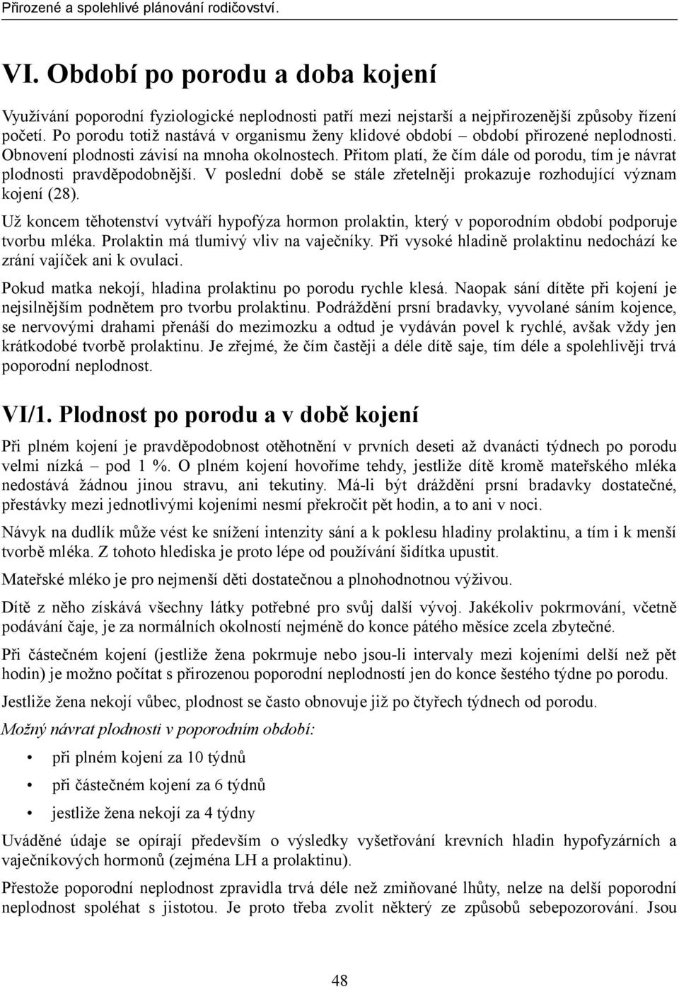 Přitom platí, že čím dále od porodu, tím je návrat plodnosti pravděpodobnější. V poslední době se stále zřetelněji prokazuje rozhodující význam kojení (28).