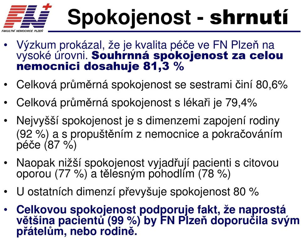 Nejvyšší spokojenost je s dimenzemi zapojení rodiny (92 %) a s propuštěním z nemocnice a pokračováním péče (87 %) Naopak nižší spokojenost vyjadřují