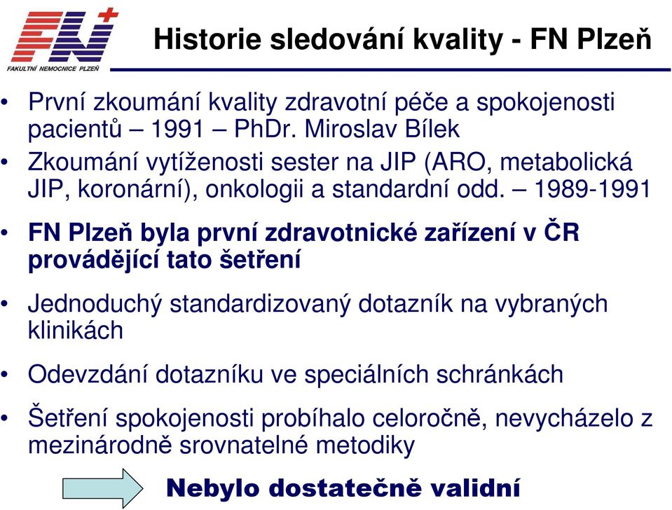 1989-1991 FN Plzeň byla první zdravotnické zařízení v ČR provádějící tato šetření Jednoduchý standardizovaný dotazník na vybraných