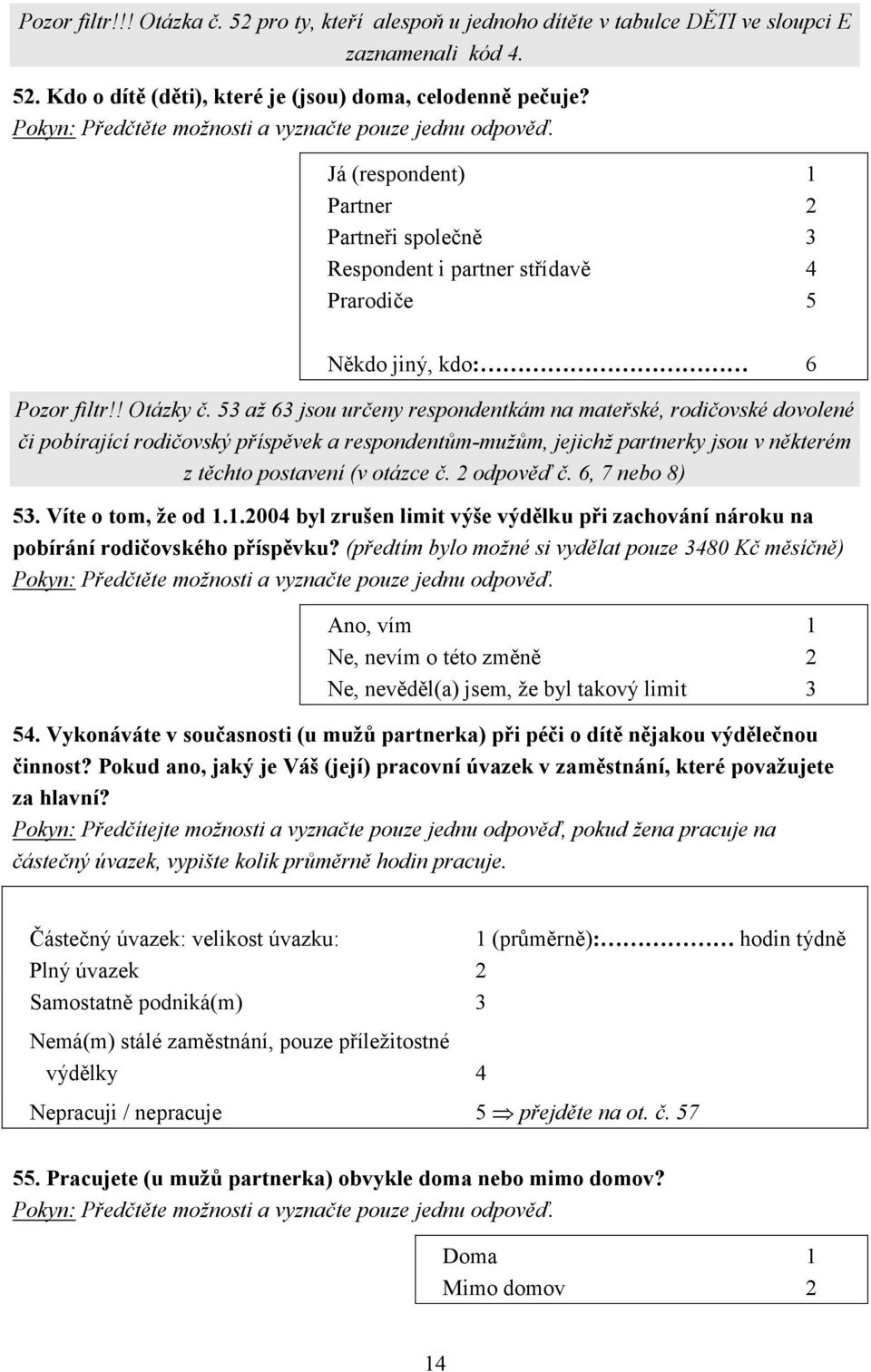 53 až 63 jsou určeny respondentkám na mateřské, rodičovské dovolené či pobírající rodičovský příspěvek a respondentům-mužům, jejichž partnerky jsou v některém z těchto postavení (v otázce č.