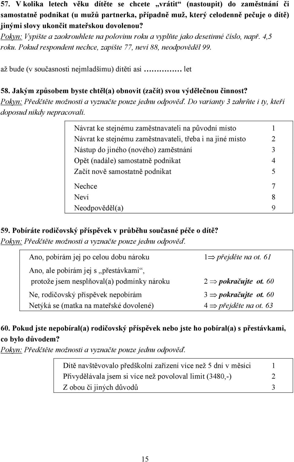 až bude (v současnosti nejmladšímu) dítěti asi let 58. Jakým způsobem byste chtěl(a) obnovit (začít) svou výdělečnou činnost? Do varianty 3 zahrňte i ty, kteří doposud nikdy nepracovali.