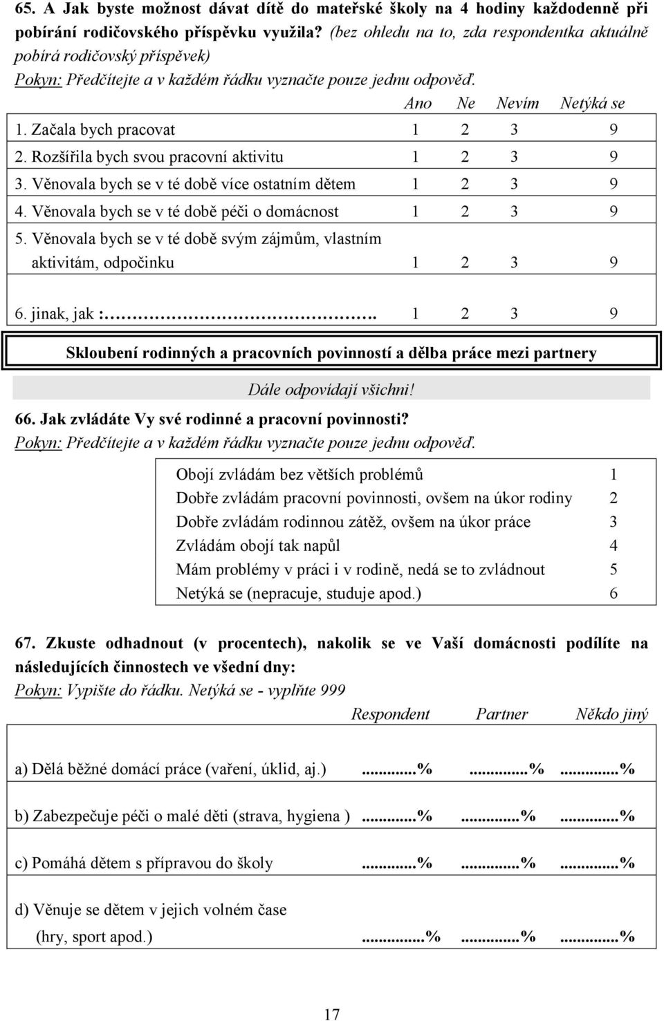 Rozšířila bych svou pracovní aktivitu 1 2 3 9 3. Věnovala bych se v té době více ostatním dětem 1 2 3 9 4. Věnovala bych se v té době péči o domácnost 1 2 3 9 5.