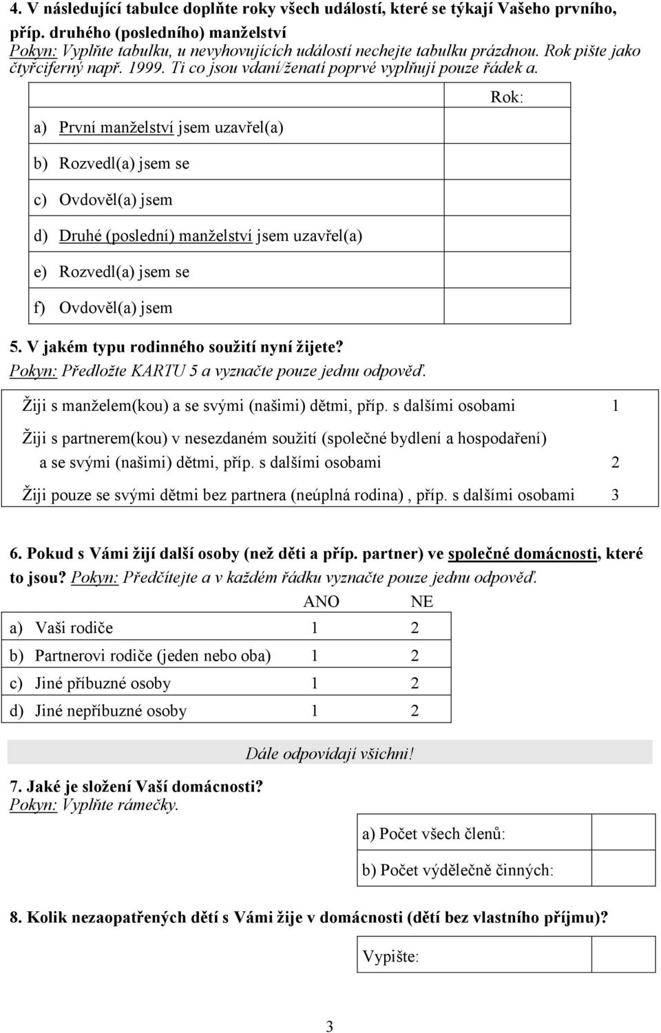 a) První manželství jsem uzavřel(a) b) Rozvedl(a) jsem se c) Ovdověl(a) jsem d) Druhé (poslední) manželství jsem uzavřel(a) e) Rozvedl(a) jsem se f) Ovdověl(a) jsem 5.