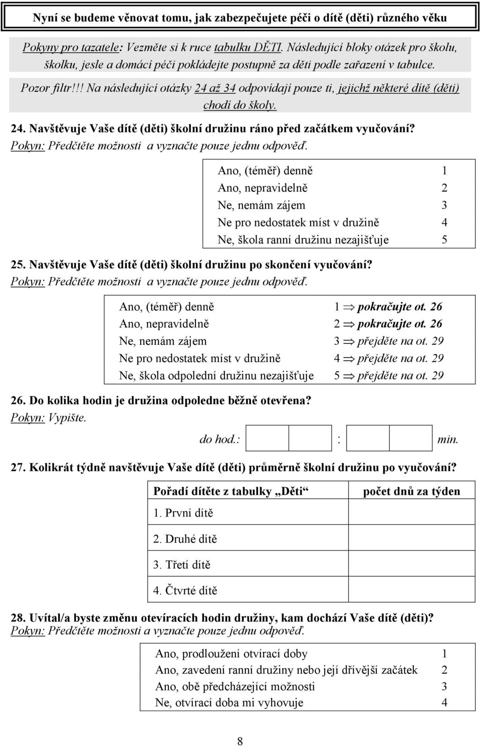 !! Na následující otázky 24 až 34 odpovídají pouze ti, jejichž některé dítě (děti) chodí do školy. 24. Navštěvuje Vaše dítě (děti) školní družinu ráno před začátkem vyučování?