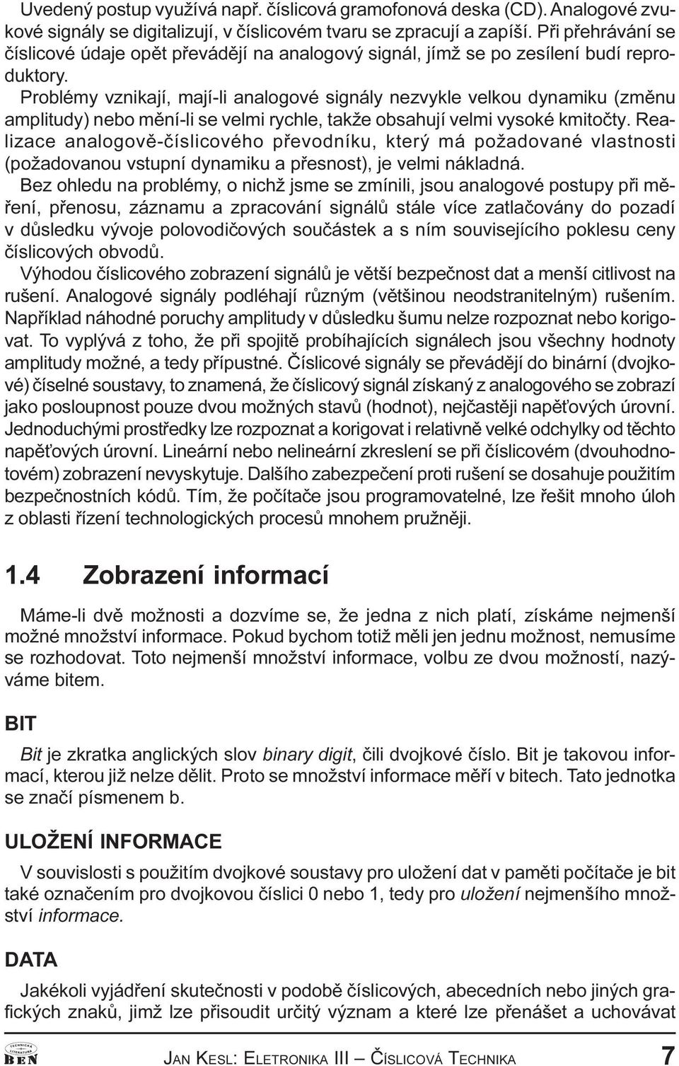 vysoké kmitoèty Realizace analogovì-èíslicového pøevodníku, který má požadované vlastnosti (požadovanou vstupní dynamiku a pøesnost), je velmi nákladná Bez ohledu na problémy, o nichž jsme se