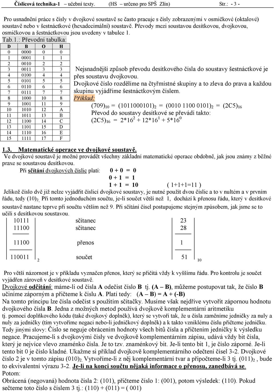 Převody mezi soustavou desítkovou, dvojkovou, osmičkovou a šestnáctkovou jsou uvedeny v tabulce. Tab.