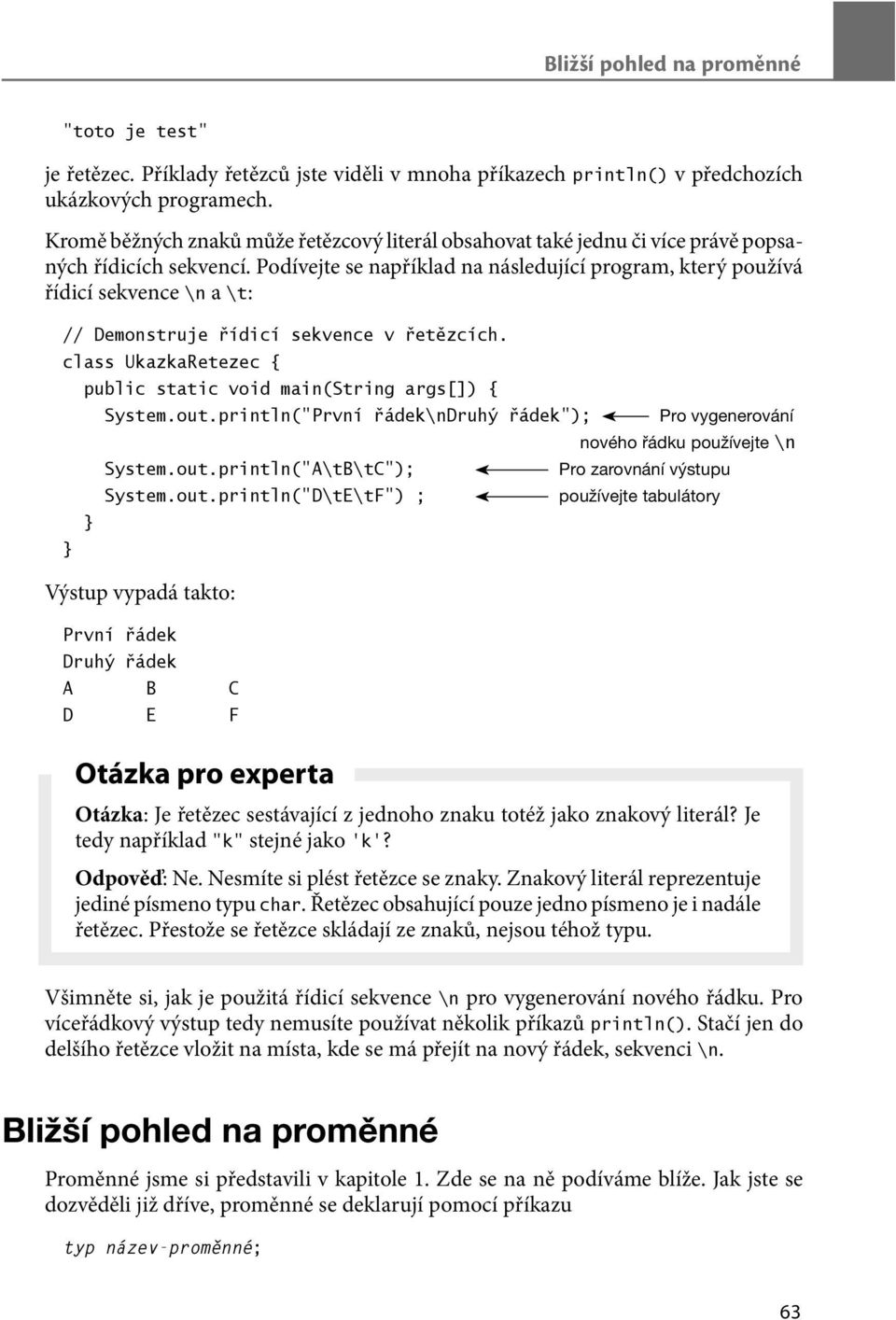 Podívejte se například na následující program, který používá řídicí sekvence \n a \t: // Demonstruje řídicí sekvence v řetězcích. class UkazkaRetezec { System.out.