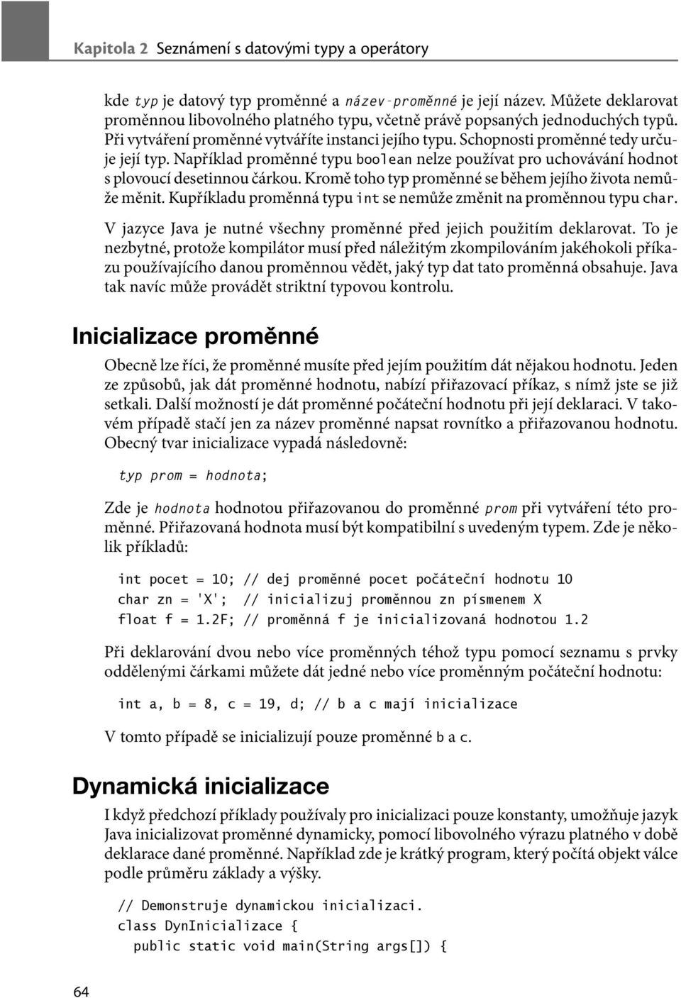 Například proměnné typu boolean nelze používat pro uchovávání hodnot s plovoucí desetinnou čárkou. Kromě toho typ proměnné se během jejího života nemůže měnit.