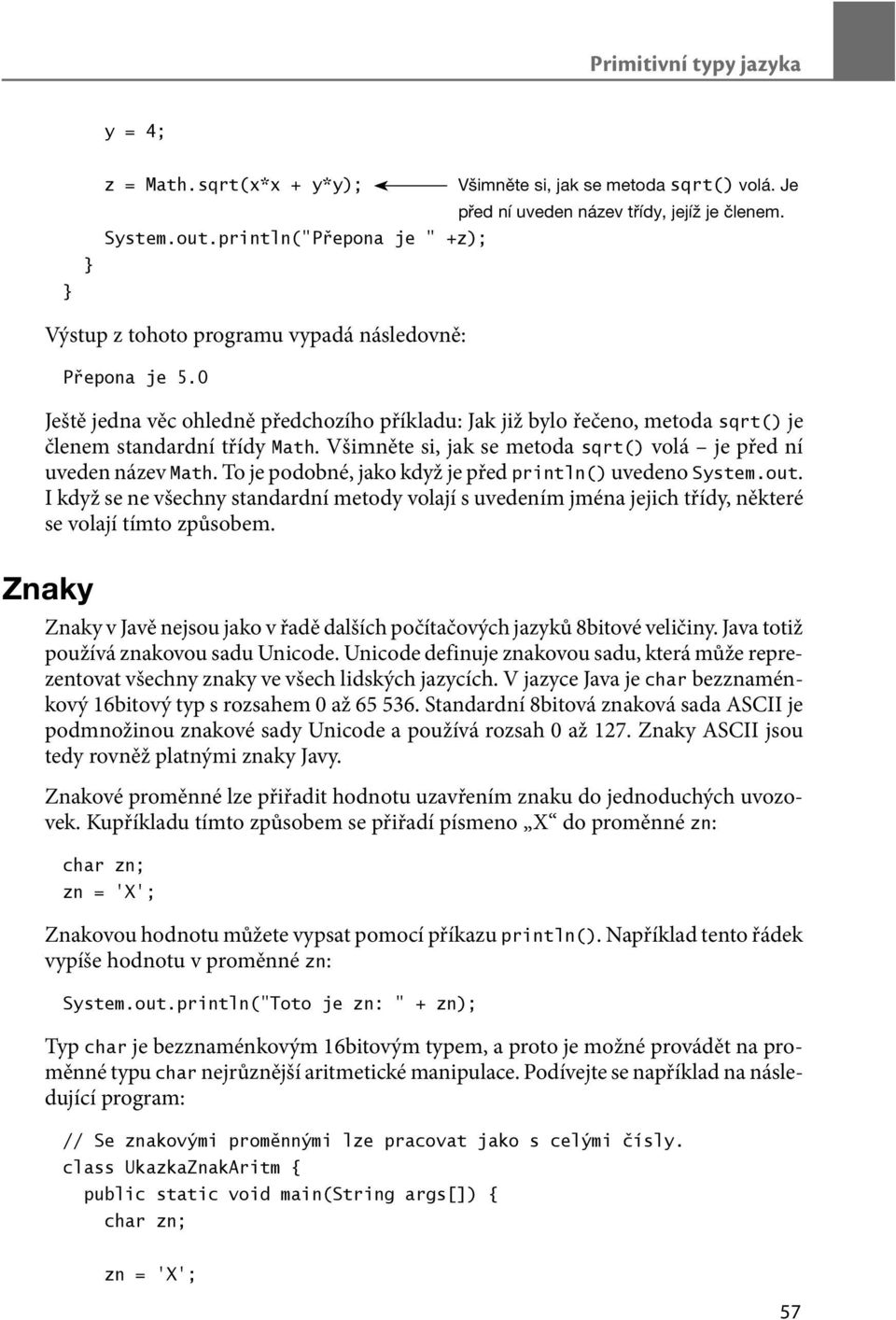 Všimněte si, jak se metoda sqrt() volá je před ní uveden název Math. To je podobné, jako když je před println() uvedeno System.out.