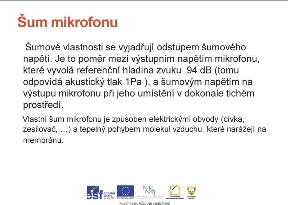 akustický tlak 1Pa ), a šumovým napětím na výstupu mikrofonu při jeho umístění v dokonale tichém