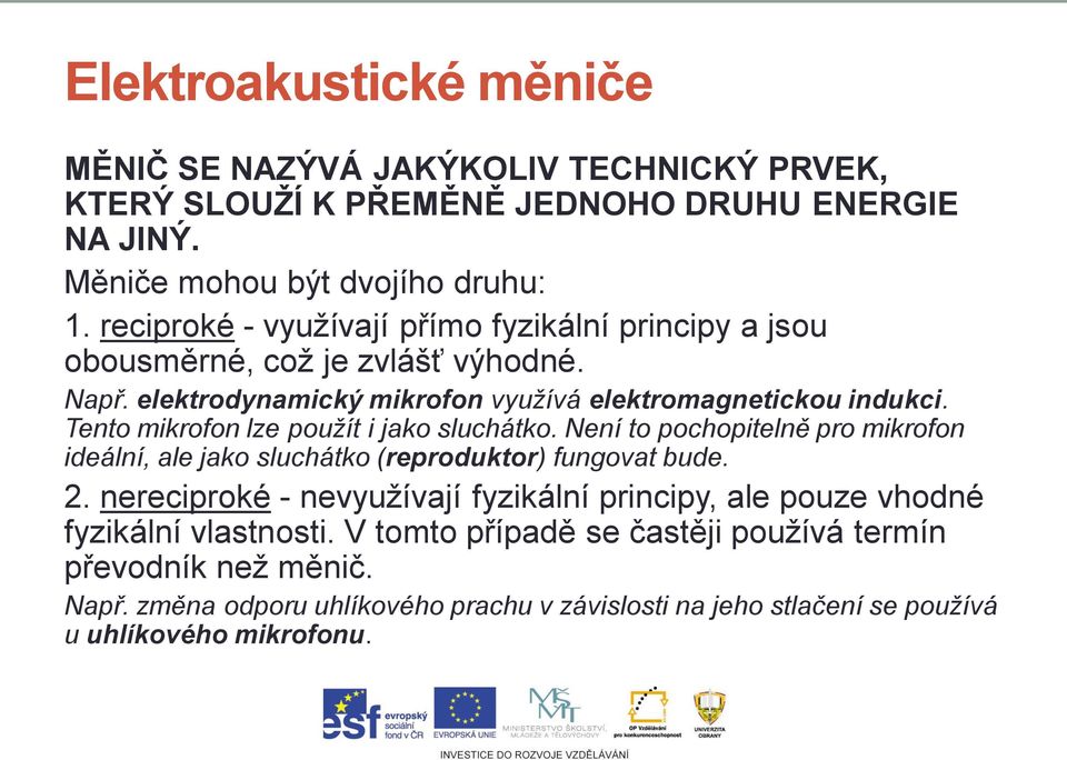 Tento mikrofon lze použít i jako sluchátko. Není to pochopitelně pro mikrofon ideální, ale jako sluchátko (reproduktor) fungovat bude. 2.