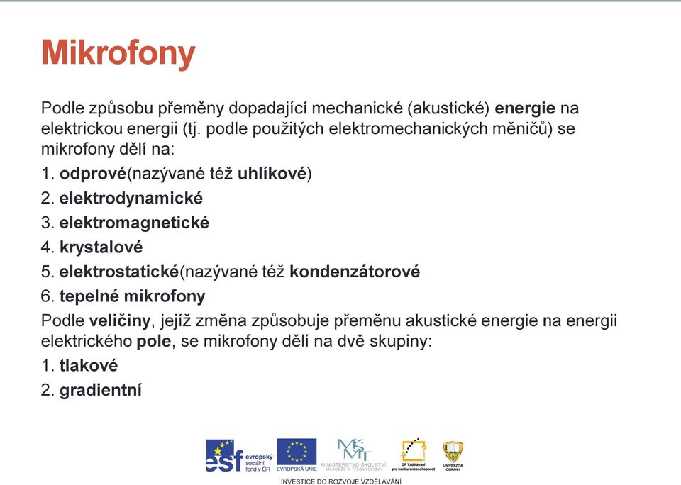 elektrodynamické 3. elektromagnetické 4. krystalové 5. elektrostatické(nazývané též kondenzátorové 6.