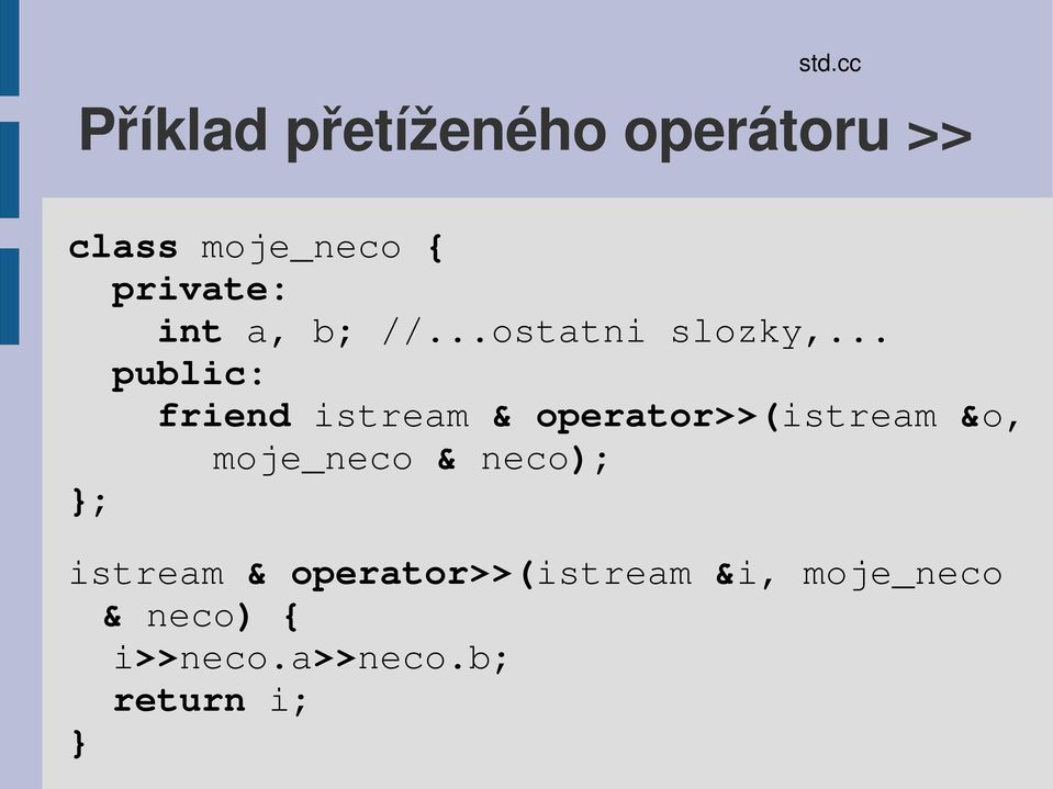 .. public: friend istream & operator>>(istream &o, moje_neco &