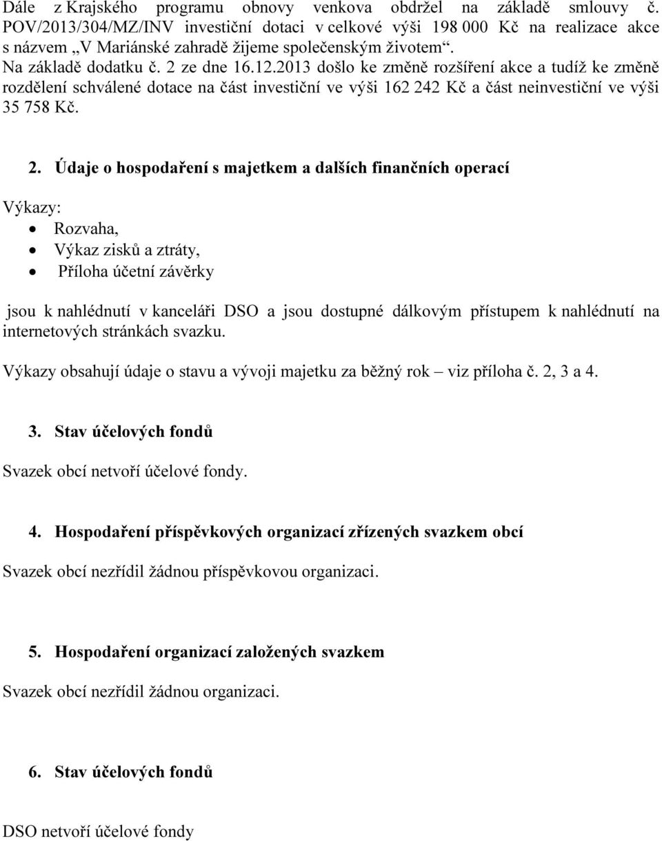 2013 došlo ke změně rozšíření akce a tudíž ke změně rozdělení schválené dotace na část investiční ve výši 162 24