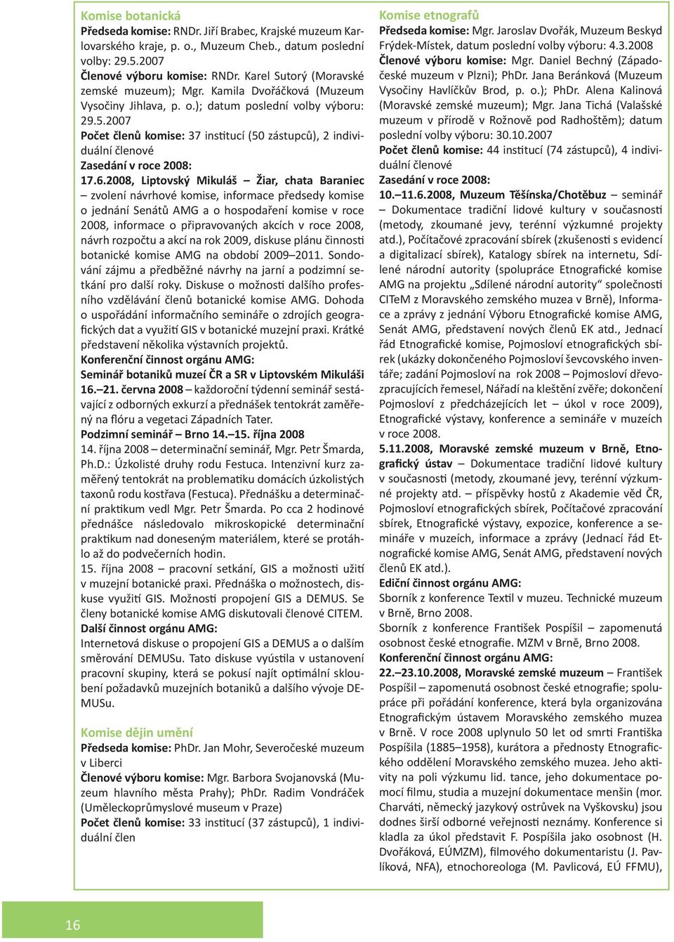 2007 Počet členů komise: 37 institucí (50 zástupců), 2 individuální členové 17.6.