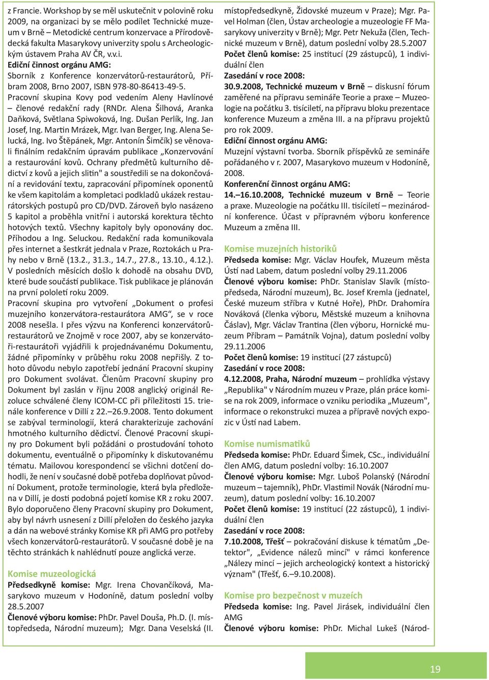 Archeologickým ústavem Praha AV ČR, v.v.i. Ediční činnost orgánu AMG: Sborník z Konference konzervátorů-restaurátorů, Příbram 2008, Brno 2007, ISBN 978-80-86413-49-5.