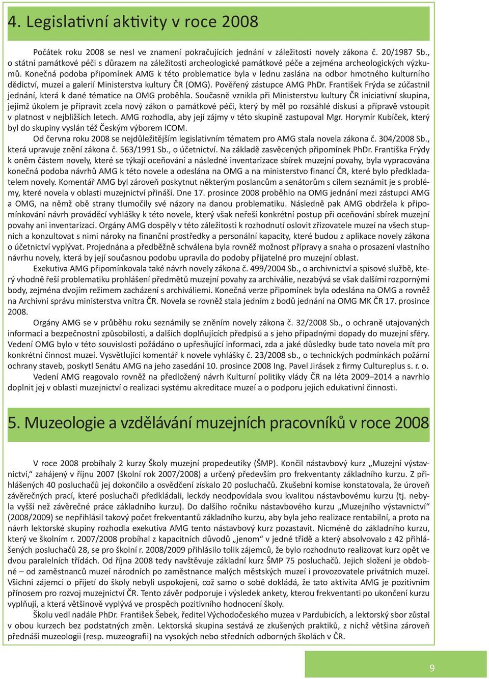 Konečná podoba připomínek AMG k této problematice byla v lednu zaslána na odbor hmotného kulturního dědictví, muzeí a galerií Ministerstva kultury ČR (OMG). Pověřený zástupce AMG PhDr.