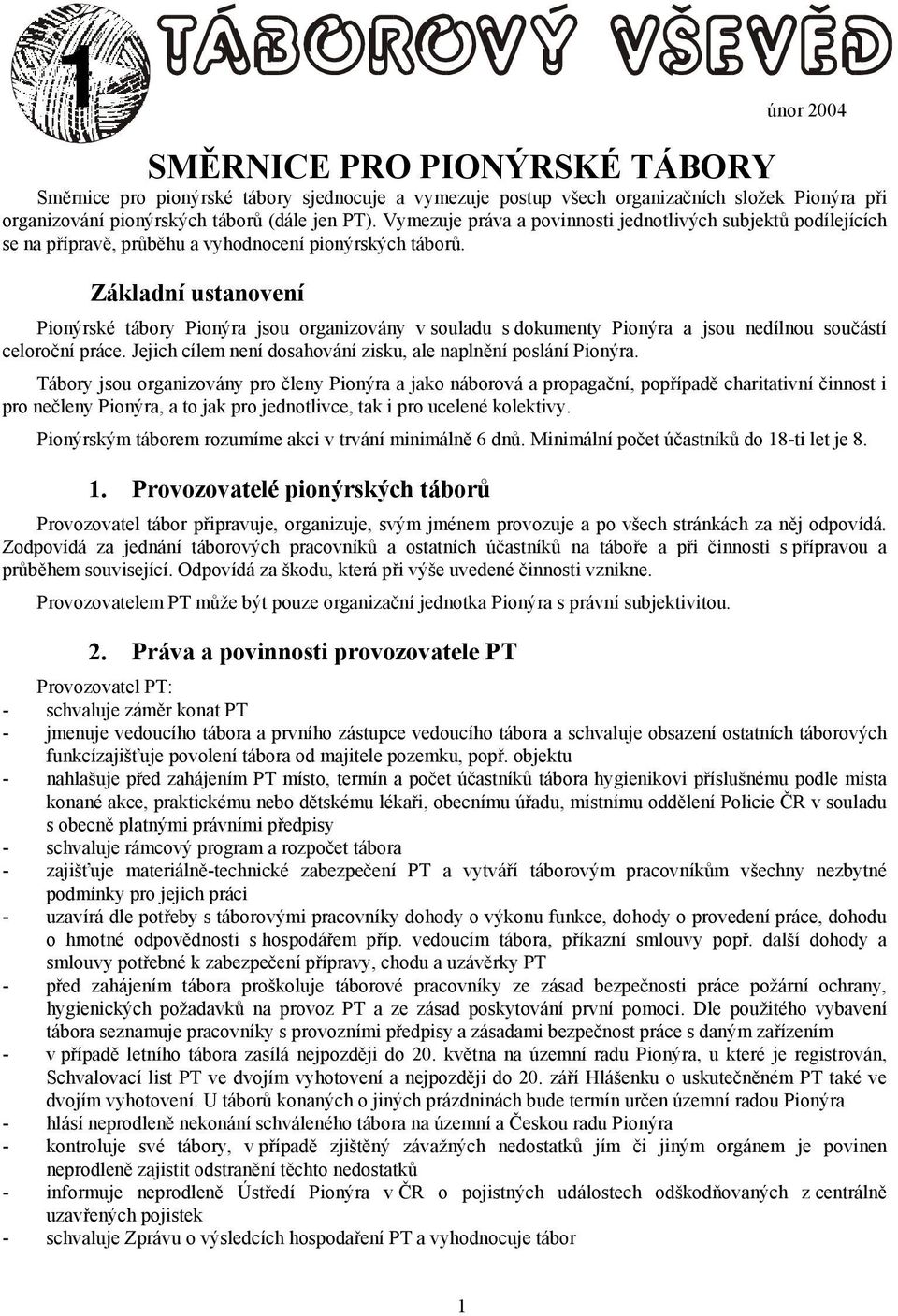 Základní ustanovení Pionýrské tábory Pionýra jsou organizovány v souladu s dokumenty Pionýra a jsou nedílnou součástí celoroční práce. Jejich cílem není dosahování zisku, ale naplnění poslání Pionýra.