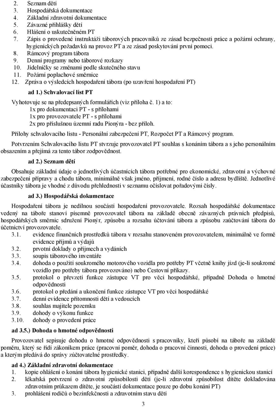 Denní programy nebo táborové rozkazy 10. Jídelníčky se změnami podle skutečného stavu 11. Požární poplachové směrnice 12. Zpráva o výsledcích hospodaření tábora (po uzavření hospodaření PT) ad 1.