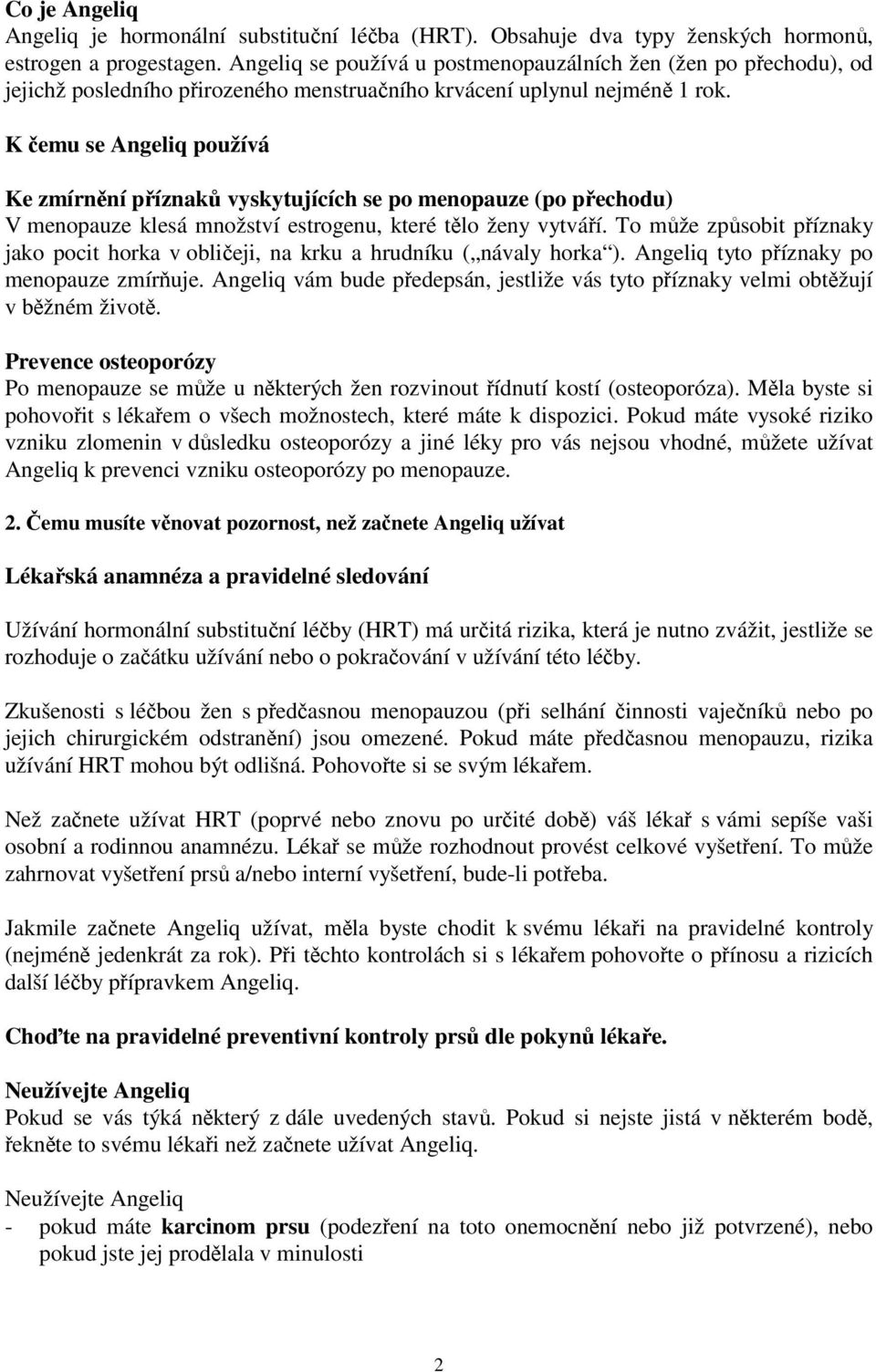 K čemu se Angeliq používá Ke zmírnění příznaků vyskytujících se po menopauze (po přechodu) V menopauze klesá množství estrogenu, které tělo ženy vytváří.