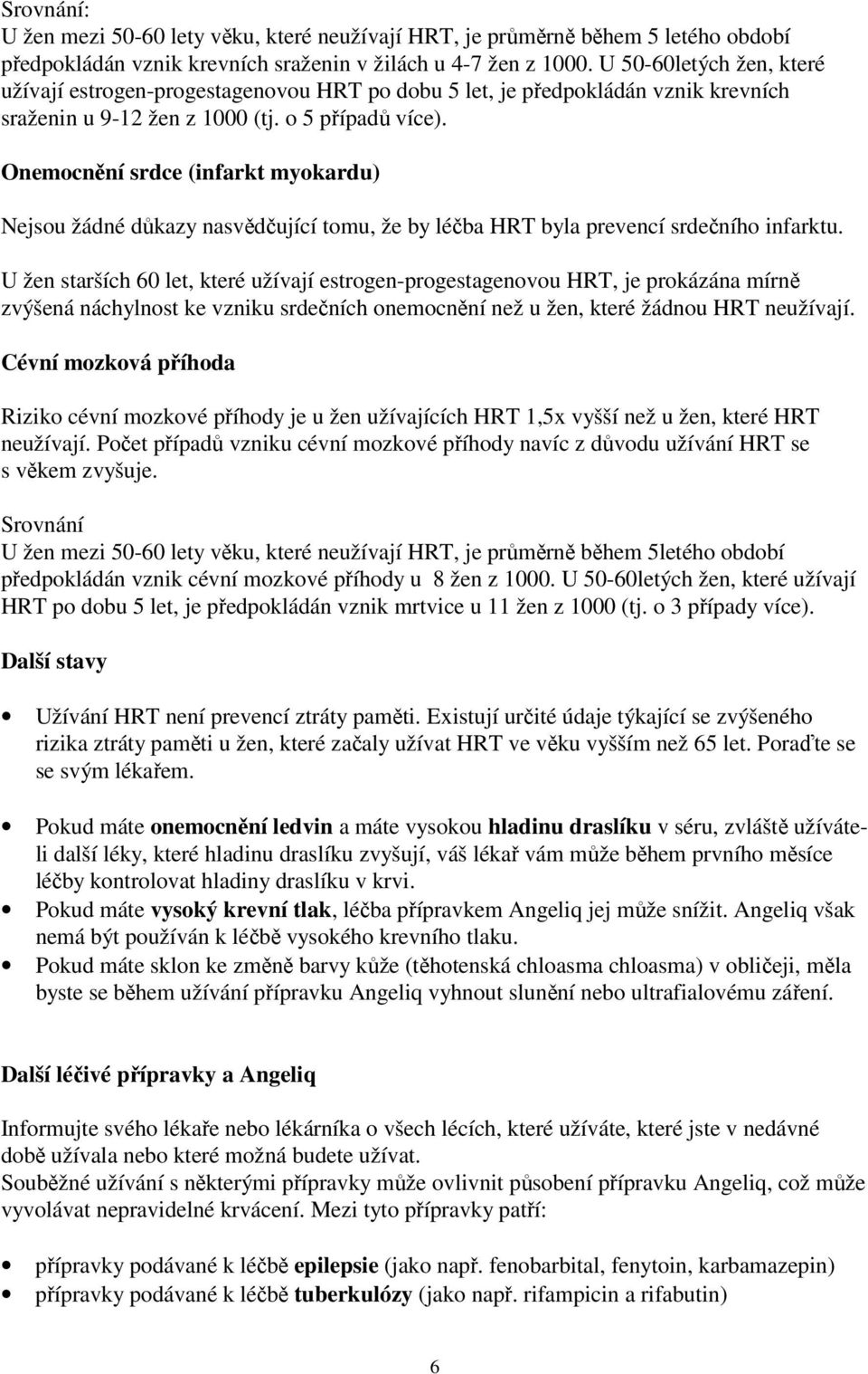 Onemocnění srdce (infarkt myokardu) Nejsou žádné důkazy nasvědčující tomu, že by léčba HRT byla prevencí srdečního infarktu.