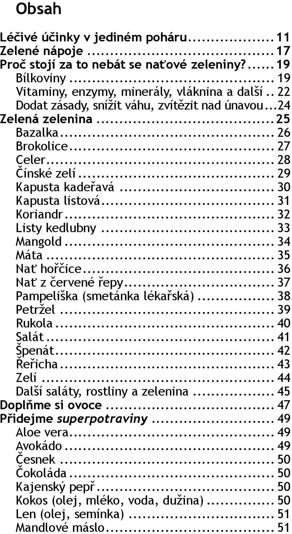 .. 32 Listy kedlubny... 33 Mangold... 34 Máta... 35 Nať hořčice... 36 Nať z červené řepy... 37 Pampeliška (smetánka lékařská)... 38 Petržel... 39 Rukola... 40 Salát... 41 Špenát... 42 Řeřicha.