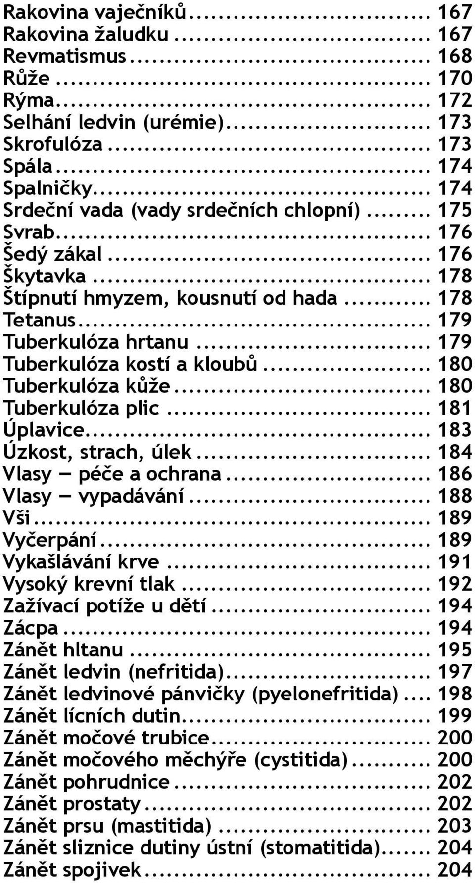 .. 179 Tuberkulóza kostí a kloubů... 180 Tuberkulóza kůže... 180 Tuberkulóza plic... 181 Úplavice... 183 Úzkost, strach, úlek... 184 Vlasy péče a ochrana... 186 Vlasy vypadávání... 188 Vši.