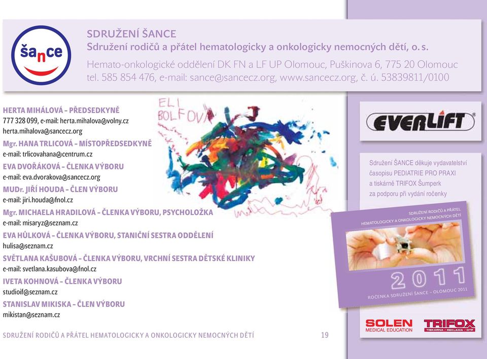 HANA TRLICOVÁ MÍSTOPŘEDSEDKYNĚ e-mail: trlicovahana@centrum.cz EVA DVOŘÁKOVÁ ČLENKA VÝBORU e-mail: eva.dvorakova@sancecz.org MUDr. JIŘÍ HOUDA ČLEN VÝBORU e-mail: jiri.houda@fnol.cz Mgr.