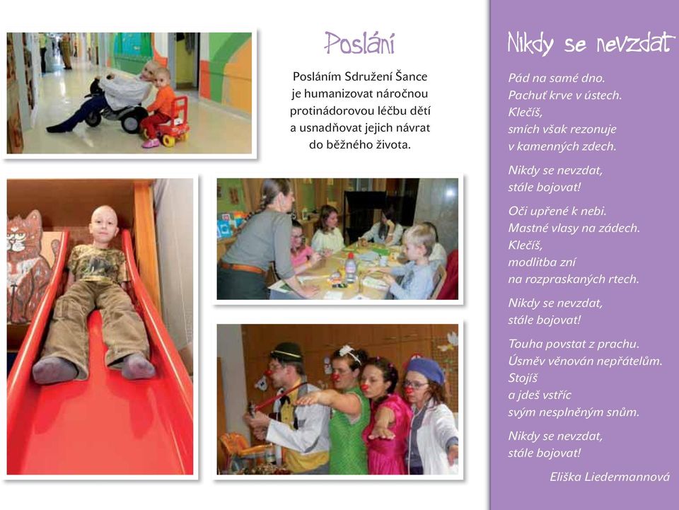 Nikdy se nevzdat, stále bojovat! Oči upřené k nebi. Mastné vlasy na zádech. Klečíš, modlitba zní na rozpraskaných rtech.