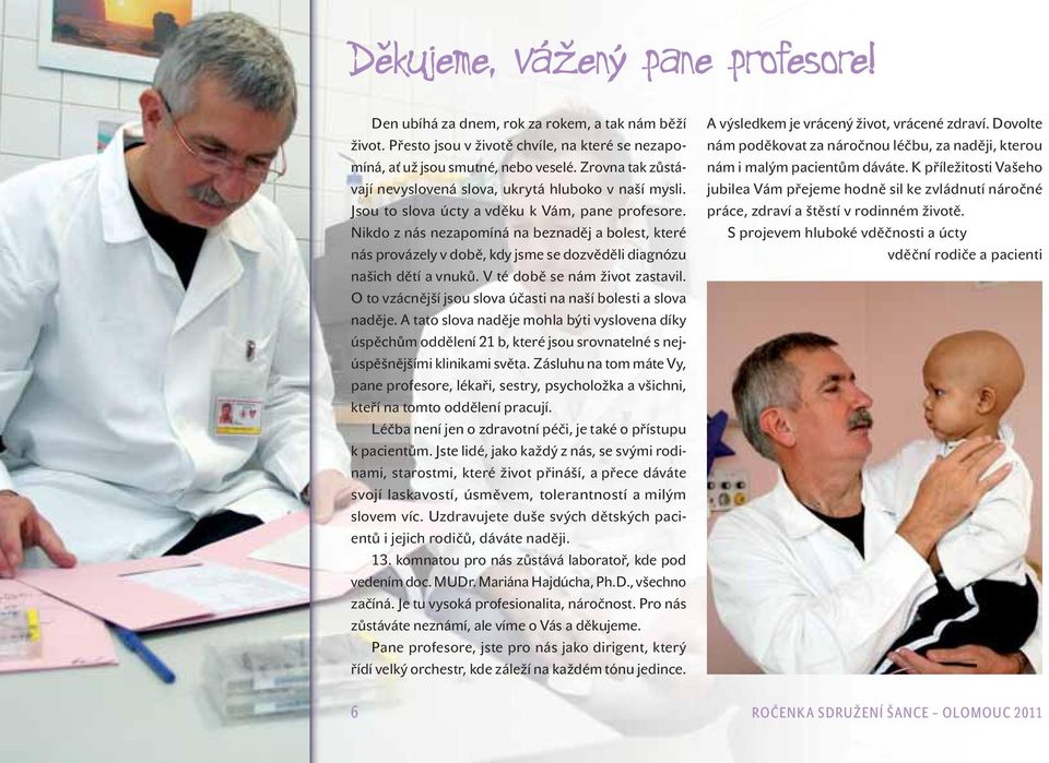 Nikdo z nás nezapomíná na beznaděj a bolest, které nás provázely v době, kdy jsme se dozvěděli diagnózu našich dětí a vnuků. V té době se nám život zastavil.