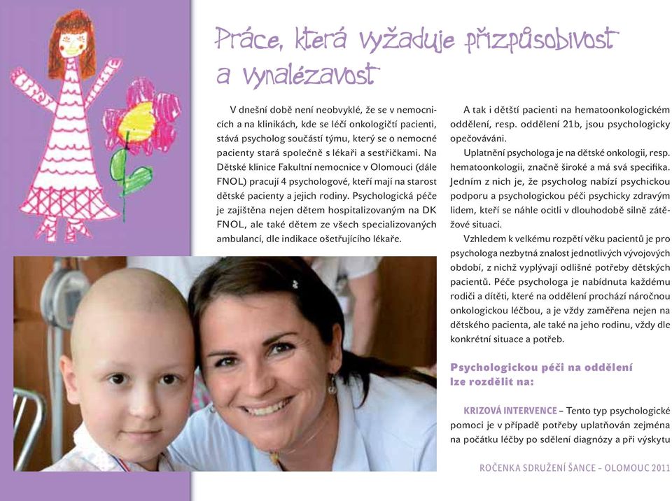 Psychologická péče je zajištěna nejen dětem hospitalizovaným na DK FNOL, ale také dětem ze všech specializovaných ambulancí, dle indikace ošetřujícího lékaře.