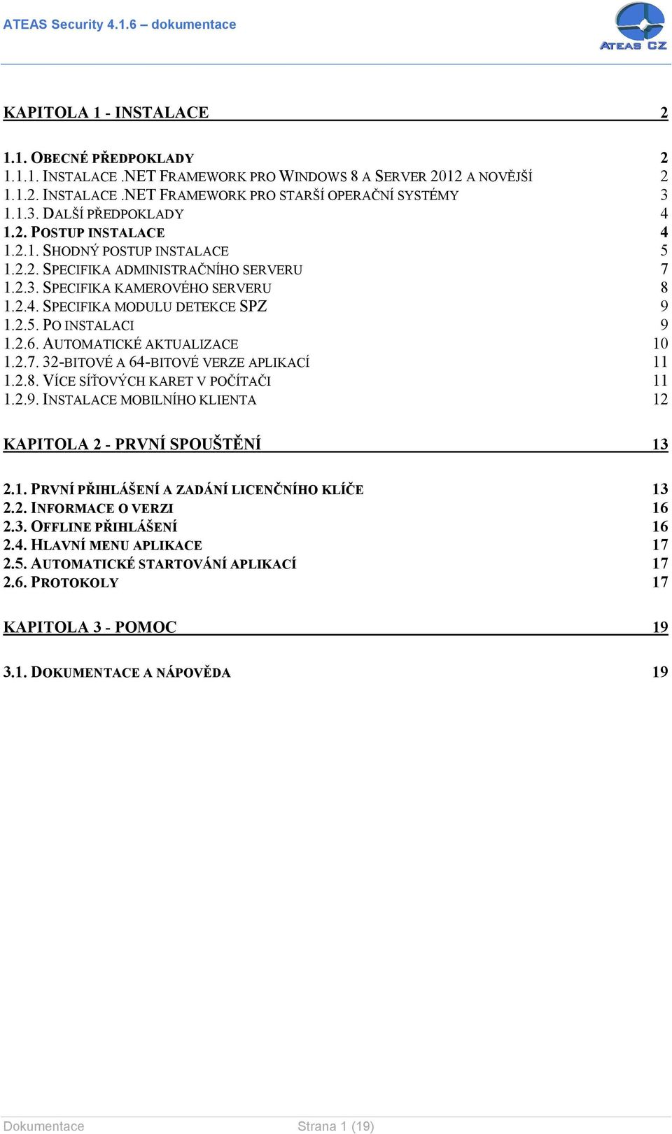 2.5. PO INSTALACI 9 1.2.6. AUTOMATICKÉ AKTUALIZACE 10 1.2.7. 32-BITOVÉ A 64-BITOVÉ VERZE APLIKACÍ 11 1.2.8. VÍCE SÍŤOVÝCH KARET V POČÍTAČI 11 1.2.9. INSTALACE MOBILNÍHO KLIENTA 12 KAPITOLA 2 - PRVNÍ SPOUŠTĚNÍ 13 2.
