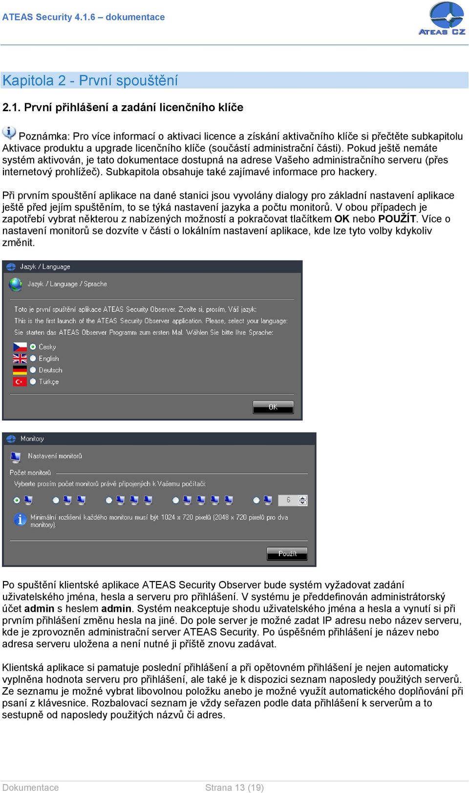 administrační části). Pokud ještě nemáte systém aktivován, je tato dokumentace dostupná na adrese Vašeho administračního serveru (přes internetový prohlížeč).