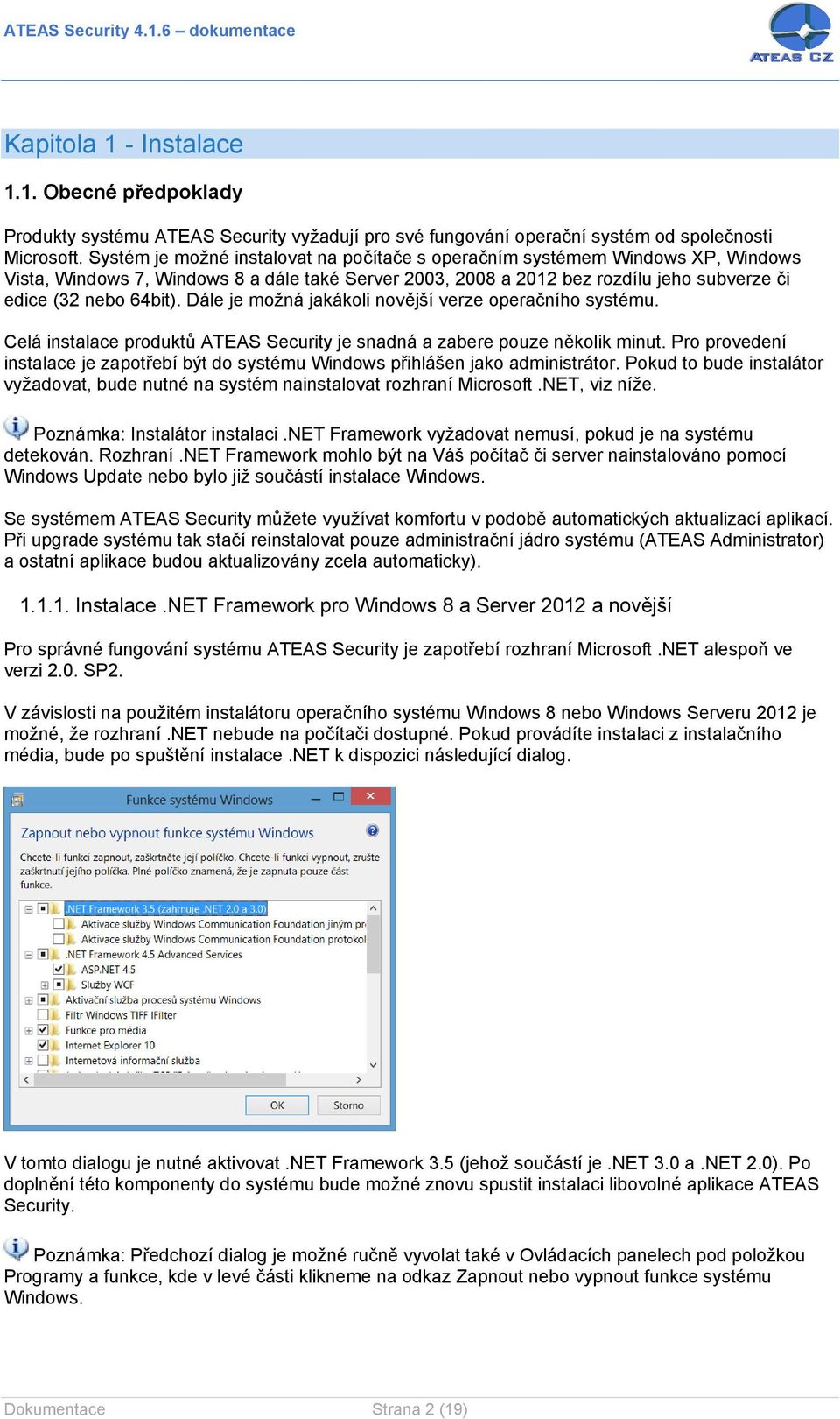 Dále je možná jakákoli novější verze operačního systému. Celá instalace produktů ATEAS Security je snadná a zabere pouze několik minut.