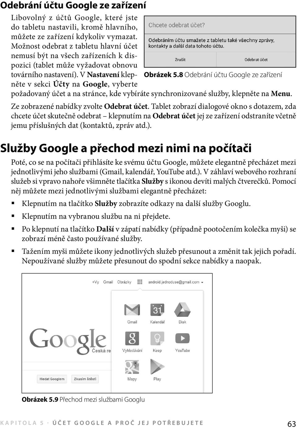 8 Odebrání účtu Google ze zařízení požadovaný účet a na stránce, kde vybíráte synchronizované služby, klepněte na Menu. Ze zobrazené nabídky zvolte Odebrat účet.