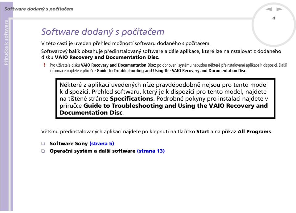 ! Pro uživatele disku VAIO Recovery ad Documetatio Disc: po oboveí systému ebudou ěkteré přeistalovaé aplikace k dispozici.