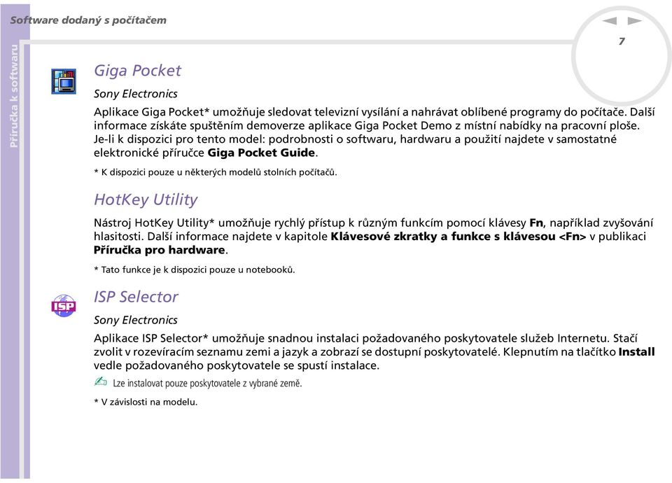 Je-li k dispozici pro teto model: podrobosti o softwaru, hardwaru a použití ajdete v samostaté elektroické příručce Giga Pocket Guide. 7 * K dispozici pouze u ěkterých modelů stolích počítačů.