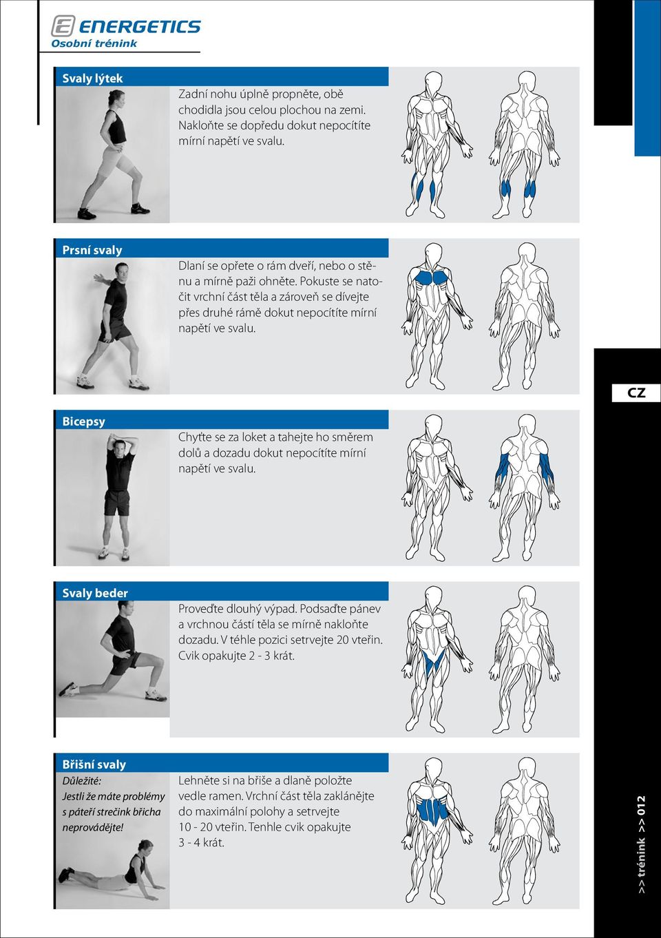 Bicepsy Chyťte se za loket a tahejte ho směrem dolů a dozadu dokut nepocítíte mírní napětí ve svalu. Svaly beder Proveďte dlouhý výpad. Podsaďte pánev a vrchnou částí těla se mírně nakloňte dozadu.