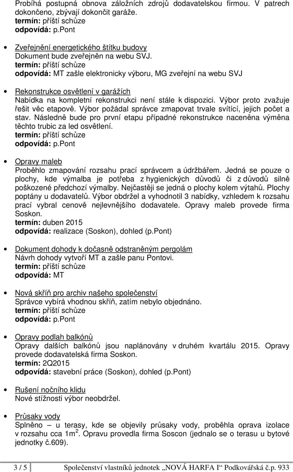 Výbor požádal správce zmapovat trvale svítící, jejich počet a stav. Následně bude pro první etapu případné rekonstrukce naceněna výměna těchto trubic za led osvětlení.