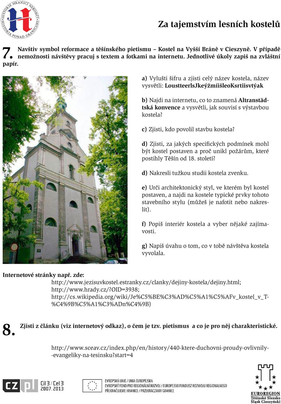 kostela? c) Zjisti, kdo povolil stavbu kostela? d) Zjisti, za jakých specifických podmínek mohl být kostel postaven a proč unikl požárům, které postihly Těšín od 18. století?