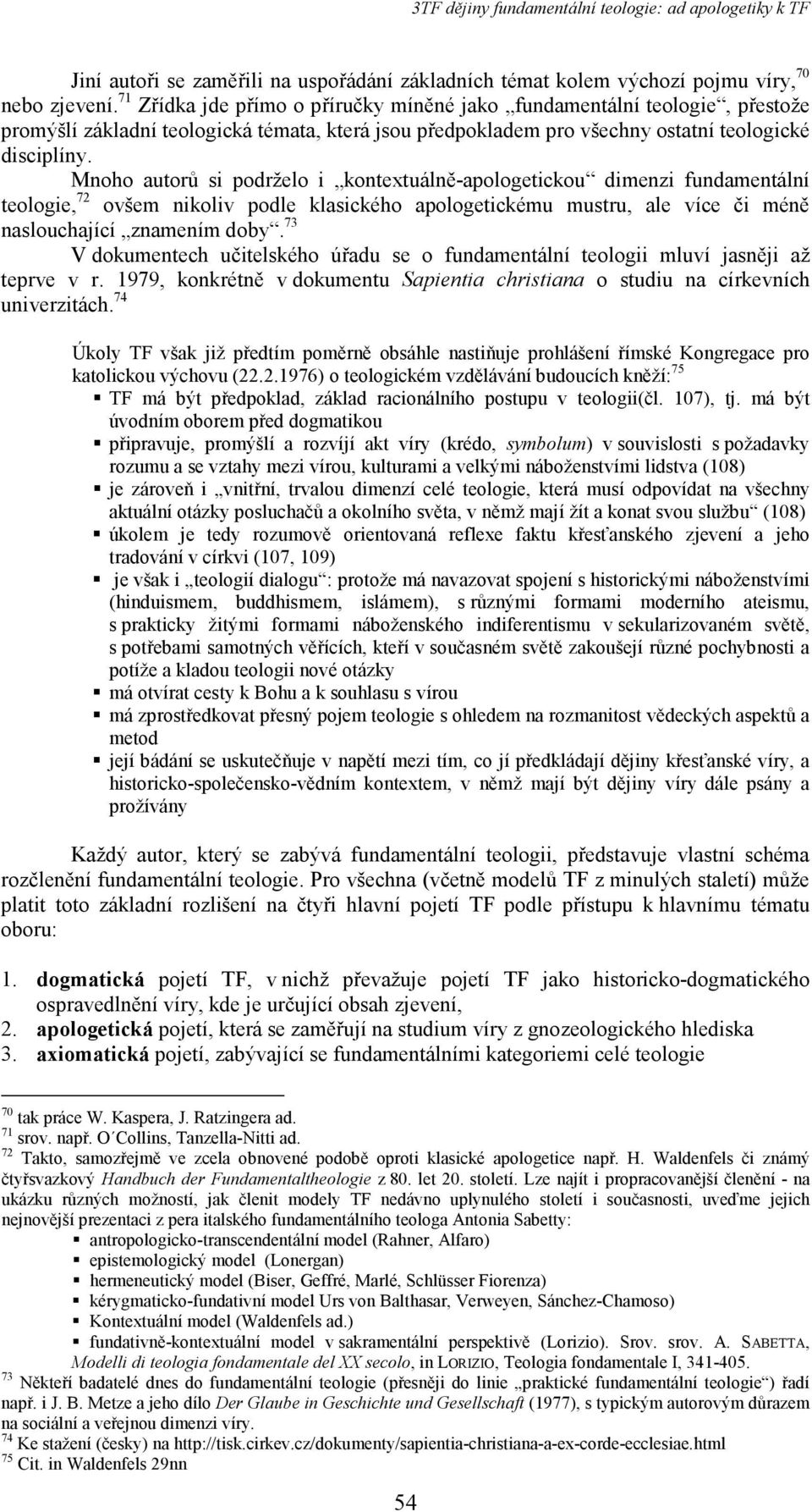 Mnoho autorů si podrželo i kontextuálně-apologetickou dimenzi fundamentální teologie, 72 ovšem nikoliv podle klasického apologetickému mustru, ale více či méně naslouchající znamením doby.