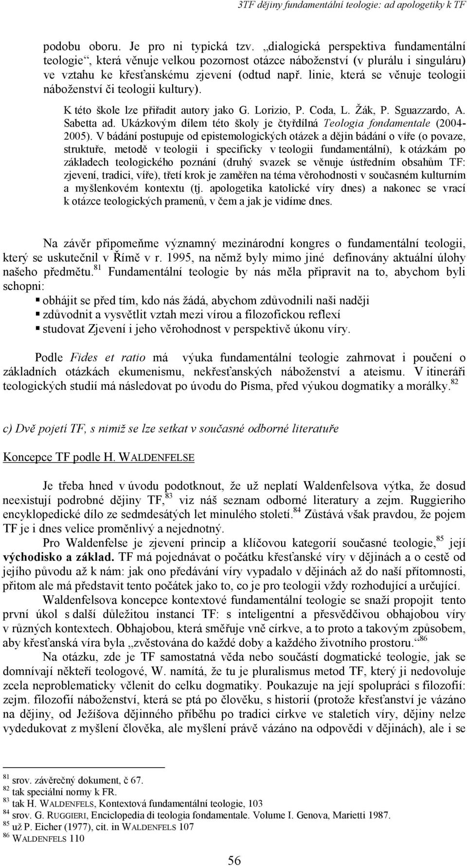 linie, která se věnuje teologii náboženství či teologii kultury). K této škole lze přiřadit autory jako G. Lorizio, P. Coda, L. Žák, P. Sguazzardo, A. Sabetta ad.