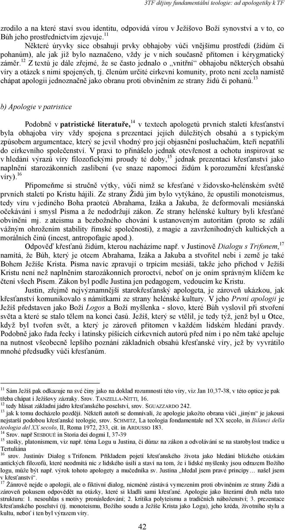 12 Z textů je dále zřejmé, že se často jednalo o vnitřní obhajobu některých obsahů víry a otázek s nimi spojených, tj.