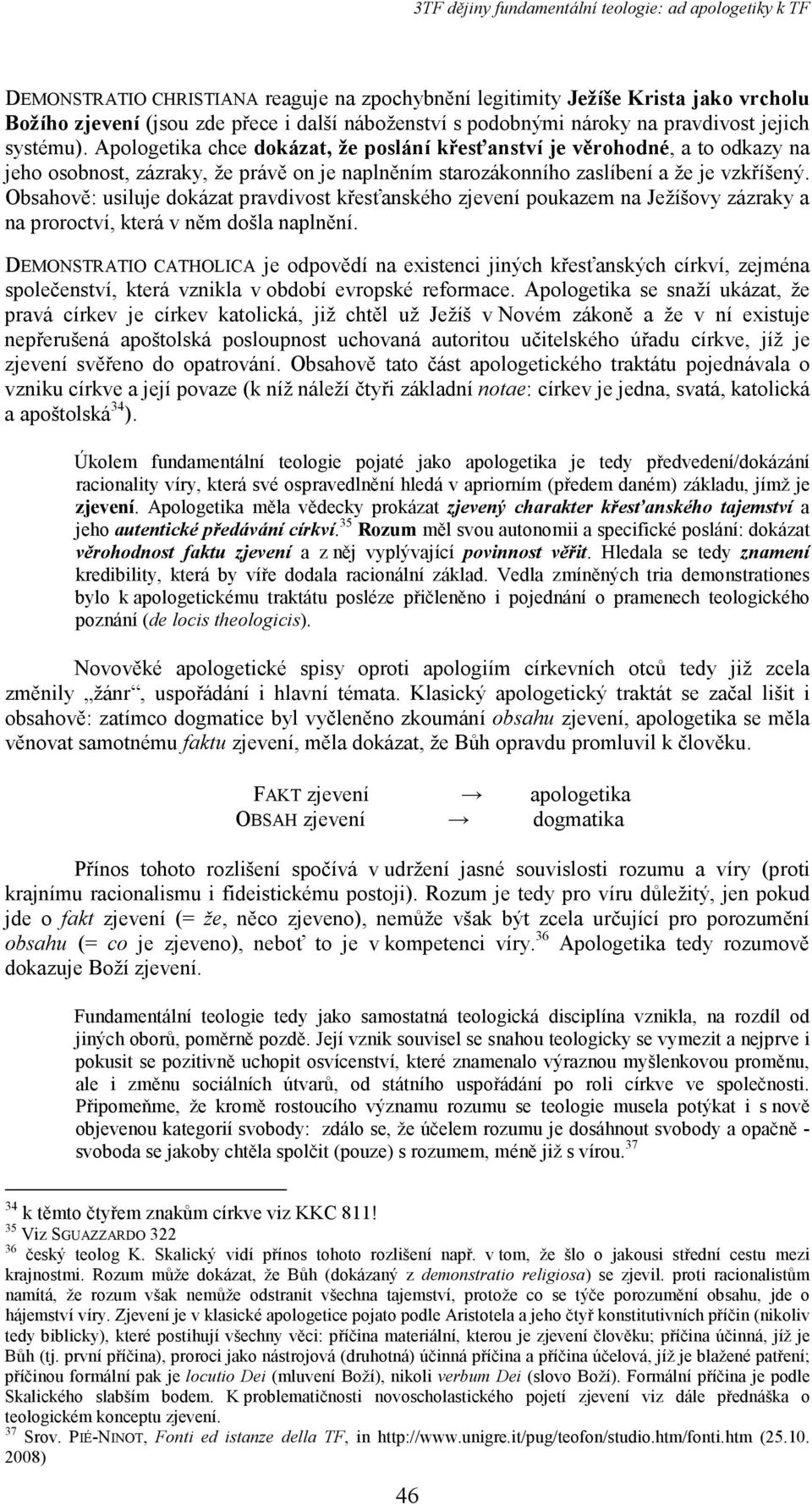 Obsahově: usiluje dokázat pravdivost křesťanského zjevení poukazem na Ježíšovy zázraky a na proroctví, která v něm došla naplnění.