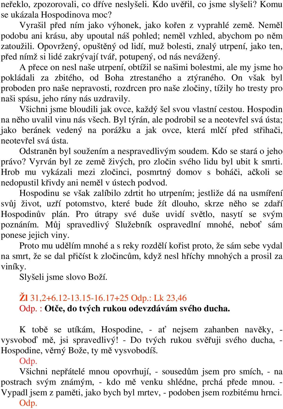 Opovržený, opuštěný od lidí, muž bolesti, znalý utrpení, jako ten, před nímž si lidé zakrývají tvář, potupený, od nás nevážený.