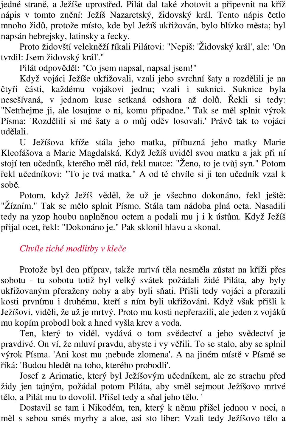 Proto židovští velekněží říkali Pilátovi: "Nepiš: 'Židovský král', ale: 'On tvrdil: Jsem židovský král'." Pilát odpověděl: "Co jsem napsal, napsal jsem!