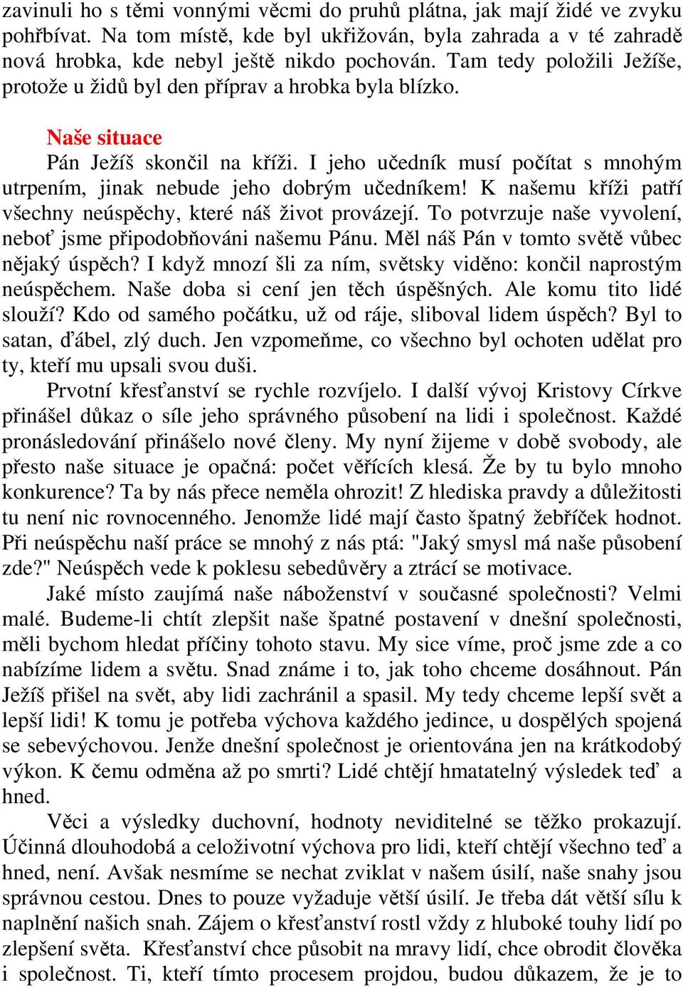 I jeho učedník musí počítat s mnohým utrpením, jinak nebude jeho dobrým učedníkem! K našemu kříži patří všechny neúspěchy, které náš život provázejí.