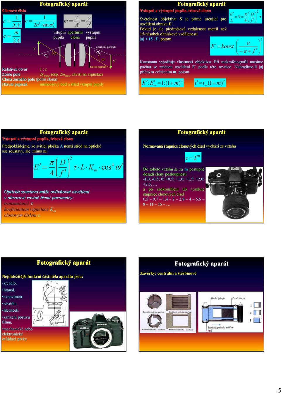 přímo určující pro osvětlení obrazu E. Pokud je ale předmětová vzdálenost menší než 5-násobek ohniskové vzdálenosti a < 5. f, potom E : = :( + m) = S = τ L a E = konst.