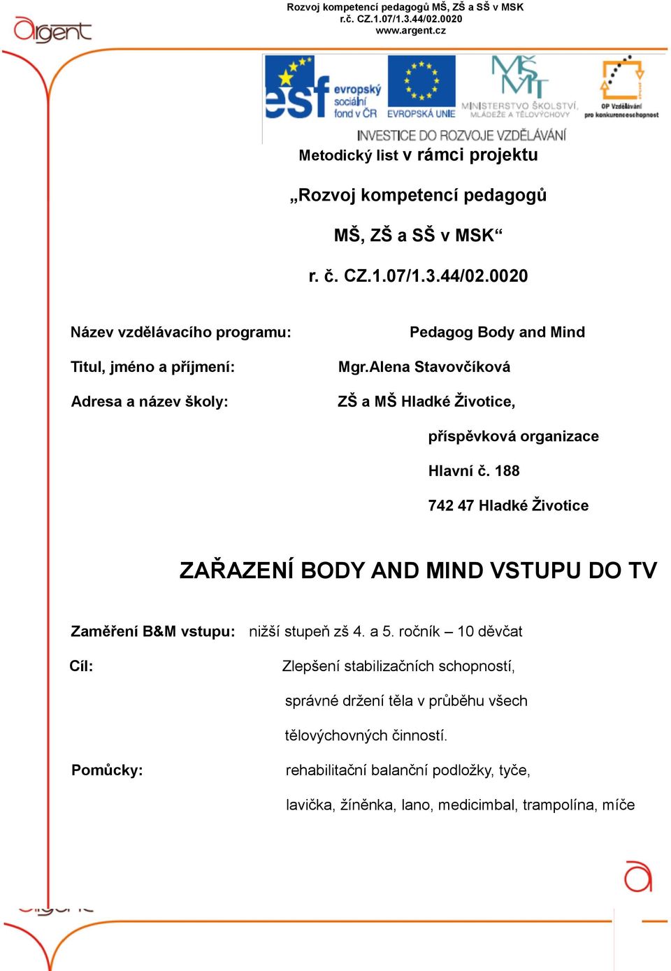 188 742 47 Hladké Životice ZAŘAZENÍ BODY AND MIND VSTUPU DO TV Zaměření B&M vstupu: nižší stupeň zš 4. a 5.